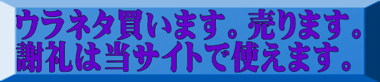 ウラネタ買います。売ります。 謝礼は当サイトで使えます。 