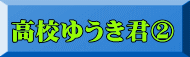 高校ゆうき君②